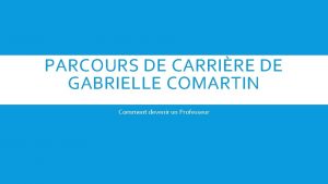 PARCOURS DE CARRIRE DE GABRIELLE COMARTIN Comment devenir