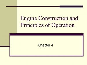 Engine Construction and Principles of Operation Chapter 4