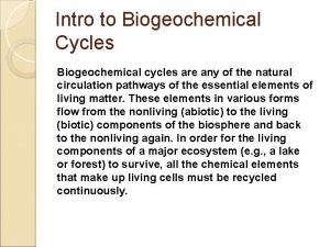 Intro to Biogeochemical Cycles Biogeochemical cycles are any