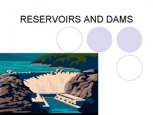 RESERVOIRS AND DAMS Dams l Dam is a
