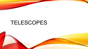 TELESCOPES WHAT IS A TELESCOPE A telescope is