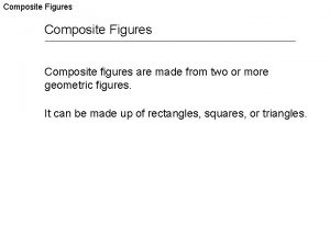 Composite Figures Composite figures are made from two