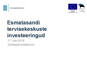 Esmatasandi tervisekeskuste investeeringud 17 mai 2016 Sotsiaalministeerium Esmatasandi