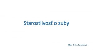 Starostlivos o zuby Mgr Erika Turzkov ZUBY sa