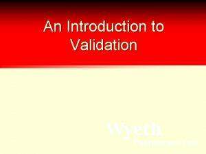An Introduction to Validation Validation in a nutshell