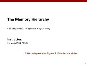 The Memory Hierarchy CSE 23820382138 Systems Programming Instructor