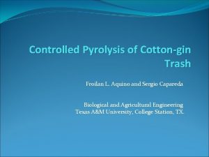 Controlled Pyrolysis of Cottongin Trash Froilan L Aquino