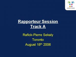 Rapporteur Session Track A RafickPierre Sekaly Toronto August