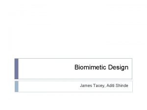 Biomimetic Design James Tacey Aditi Shinde Biomimetic Systems