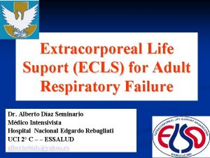 Extracorporeal Life Suport ECLS for Adult Respiratory Failure