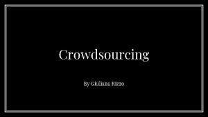 Crowdsourcing By Giuliana Rizzo What is Crowdsourcing Definition