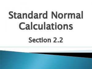 Standard Normal Calculations Section 2 2 zscore Standardized