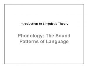 Introduction to Linguistic Theory Phonology The Sound Patterns