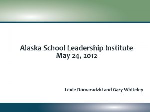Alaska School Leadership Institute May 24 2012 Lexie