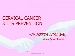 CERVICAL CANCER ITS PREVENTION Dr MEETA AGRAWAL Obs