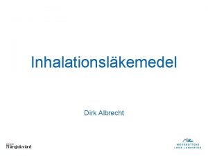 Inhalationslkemedel Dirk Albrecht DIVISION Nrsjukvrd Princip Inhalation medarbetsbetingad