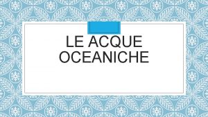 LE ACQUE OCEANICHE I serbatoi naturali dellacqua Sulla