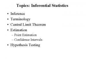 Topics Inferential Statistics Inference Terminology Central Limit Theorem Topics Inferential Statistics Inference Terminology Central Limit Theorem