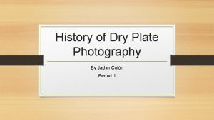 History of Dry Plate Photography By Jadyn Coln