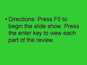 Directions Press F 5 to begin the slide