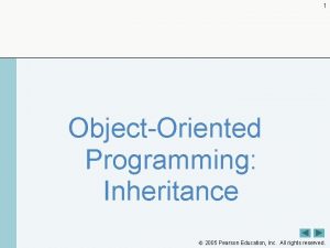 1 ObjectOriented Programming Inheritance 2005 Pearson Education Inc