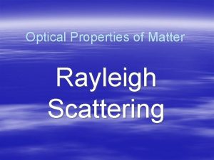 Optical Properties of Matter Rayleigh Scattering Rayleigh Scattering