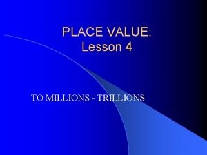 PLACE VALUE Lesson 4 TO MILLIONS TRILLIONS Vocabulary