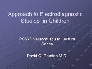 Approach to Electrodiagnostic Studies in Children PGY3 Neuromuscular