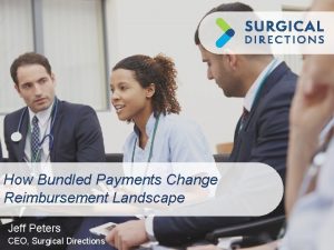 How Bundled Payments Change Reimbursement Landscape Jeff Peters