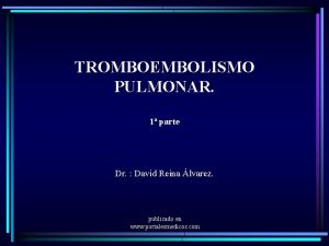 TROMBOEMBOLISMO PULMONAR 1 parte Dr David Reina lvarez