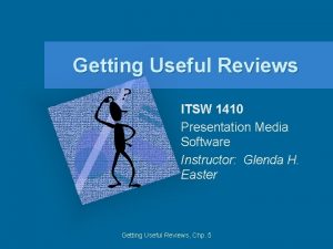 Getting Useful Reviews ITSW 1410 Presentation Media Software