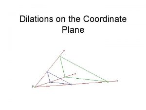 Dilations on the Coordinate Plane Dilations on the