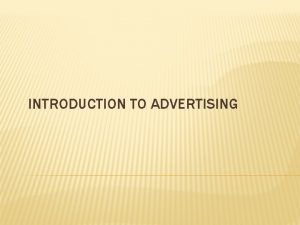 INTRODUCTION TO ADVERTISING ADVERTISING IS Paid Nonpersonal Communication