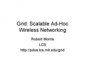 Grid Scalable AdHoc Wireless Networking Robert Morris LCS