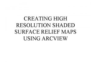 CREATING HIGH RESOLUTION SHADED SURFACE RELIEF MAPS USING