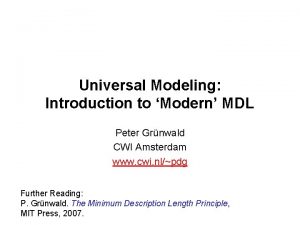 Universal Modeling Introduction to Modern MDL Peter Grnwald