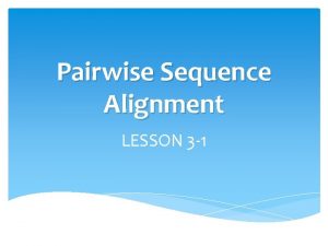 Pairwise Sequence Alignment LESSON 3 1 Alignment l