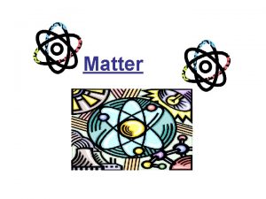 Matter Chemistry is the study of matter and