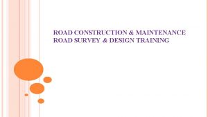 ROAD CONSTRUCTION MAINTENANCE ROAD SURVEY DESIGN TRAINING CONTENT