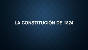 LA CONSTITUCIN DE 1824 ANTECEDENTES Cuando se promulg