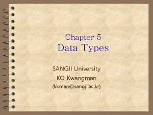 Chapter 5 Data Types SANGJI University KO Kwangman