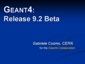 GEANT 4 Release 9 2 Beta Gabriele Cosmo