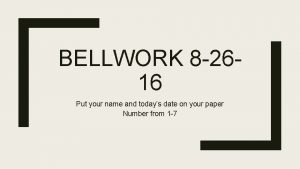 BELLWORK 8 2616 Put your name and todays