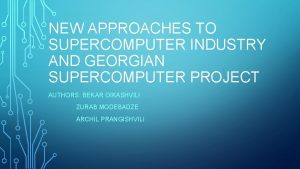 NEW APPROACHES TO SUPERCOMPUTER INDUSTRY AND GEORGIAN SUPERCOMPUTER