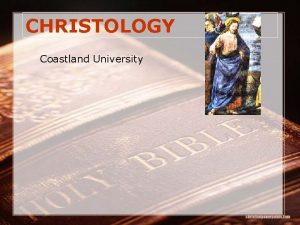 CHRISTOLOGY Coastland University APPROACHES TO CHRISTOLOGY n Christology