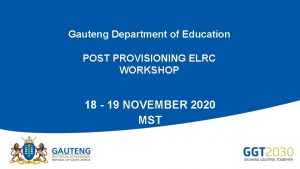 Gauteng Department of Education POST PROVISIONING ELRC WORKSHOP