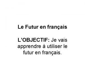 Le Futur en franais LOBJECTIF Je vais apprendre