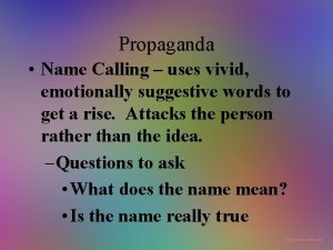 Propaganda Name Calling uses vivid emotionally suggestive words