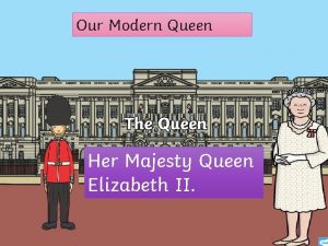 Our Modern Queen Her Majesty Queen Elizabeth II