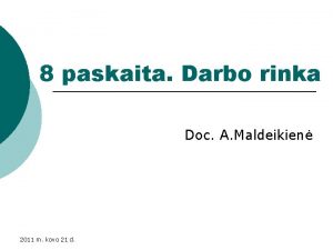8 paskaita Darbo rinka Doc A Maldeikien 2011